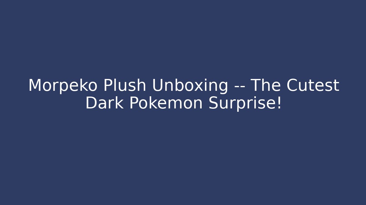Morpeko Plush Unboxing — The Cutest Dark Pokémon Surprise!
