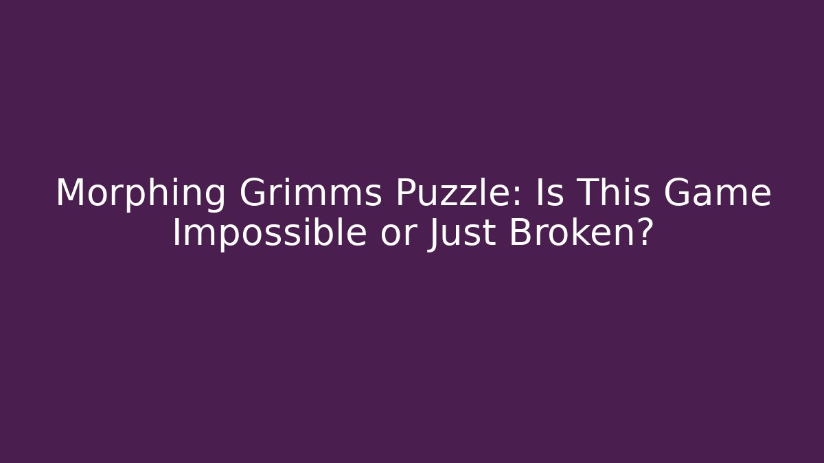 Morphing Grimms Puzzle: Is This Game Impossible or Just Broken?