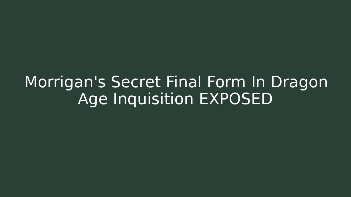 Morrigan's Secret Final Form In Dragon Age Inquisition EXPOSED