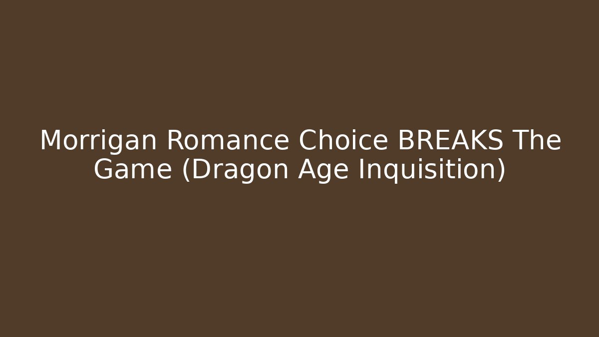 Morrigan Romance Choice BREAKS The Game (Dragon Age Inquisition) - Critter Realm