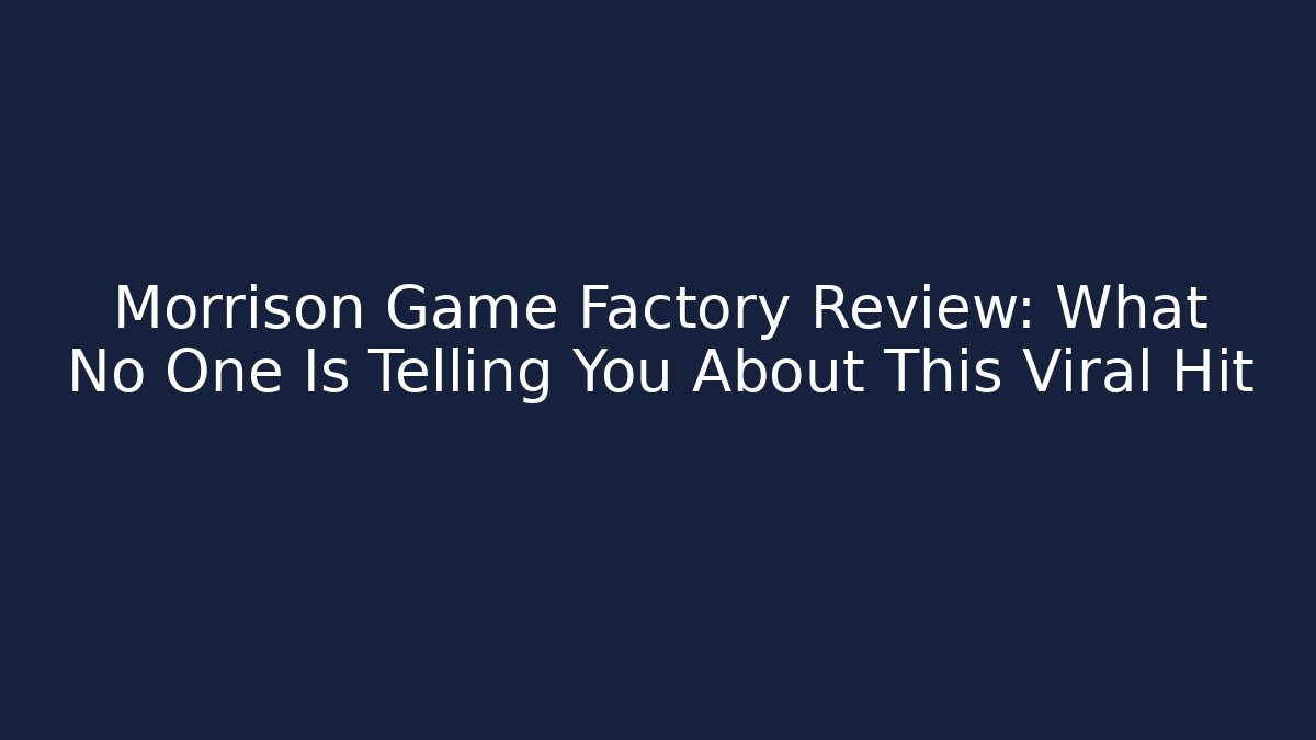 Morrison Game Factory Review: What No One Is Telling You About This Viral Hit