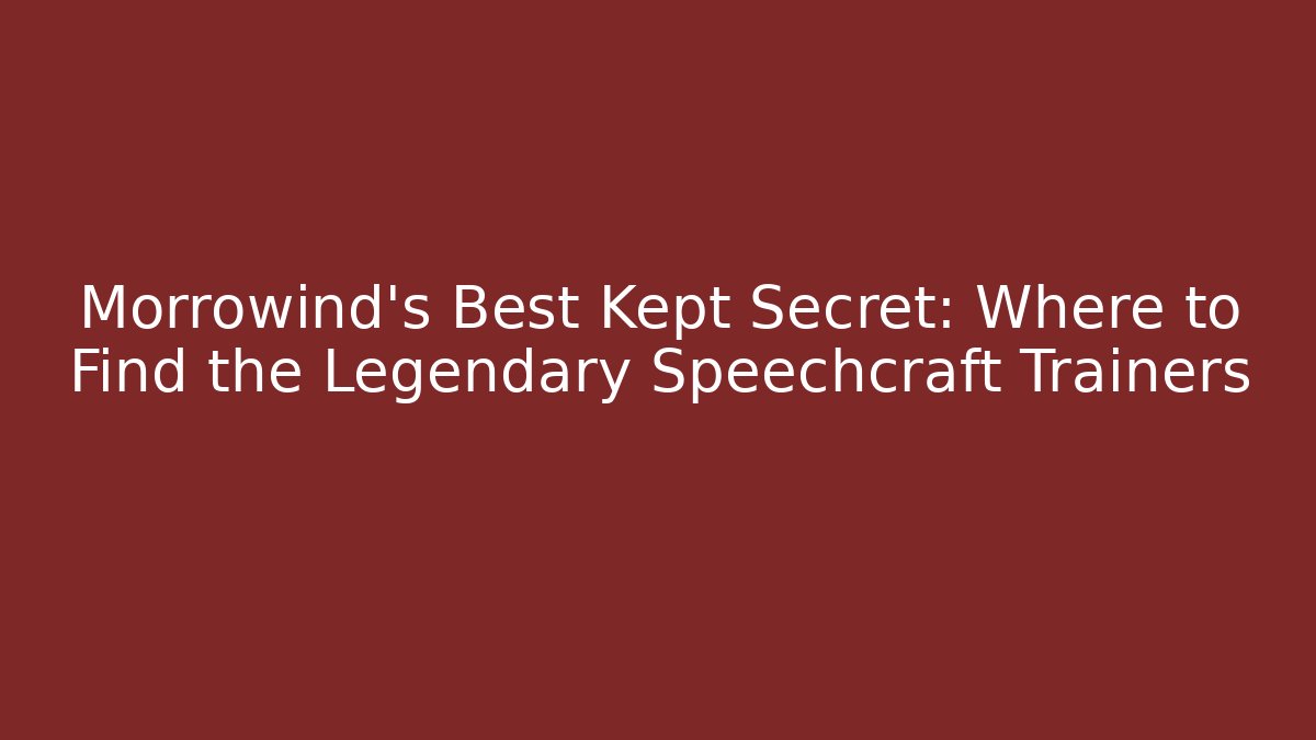 Morrowind's Best Kept Secret: Where to Find the Legendary Speechcraft Trainers