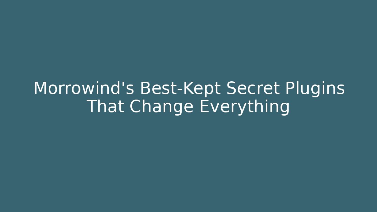 Morrowind's Best-Kept Secret Plugins That Change Everything
