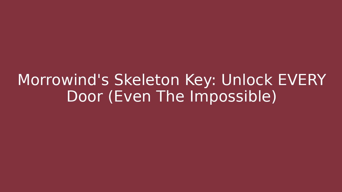 Morrowind's Skeleton Key: Unlock EVERY Door (Even The Impossible)