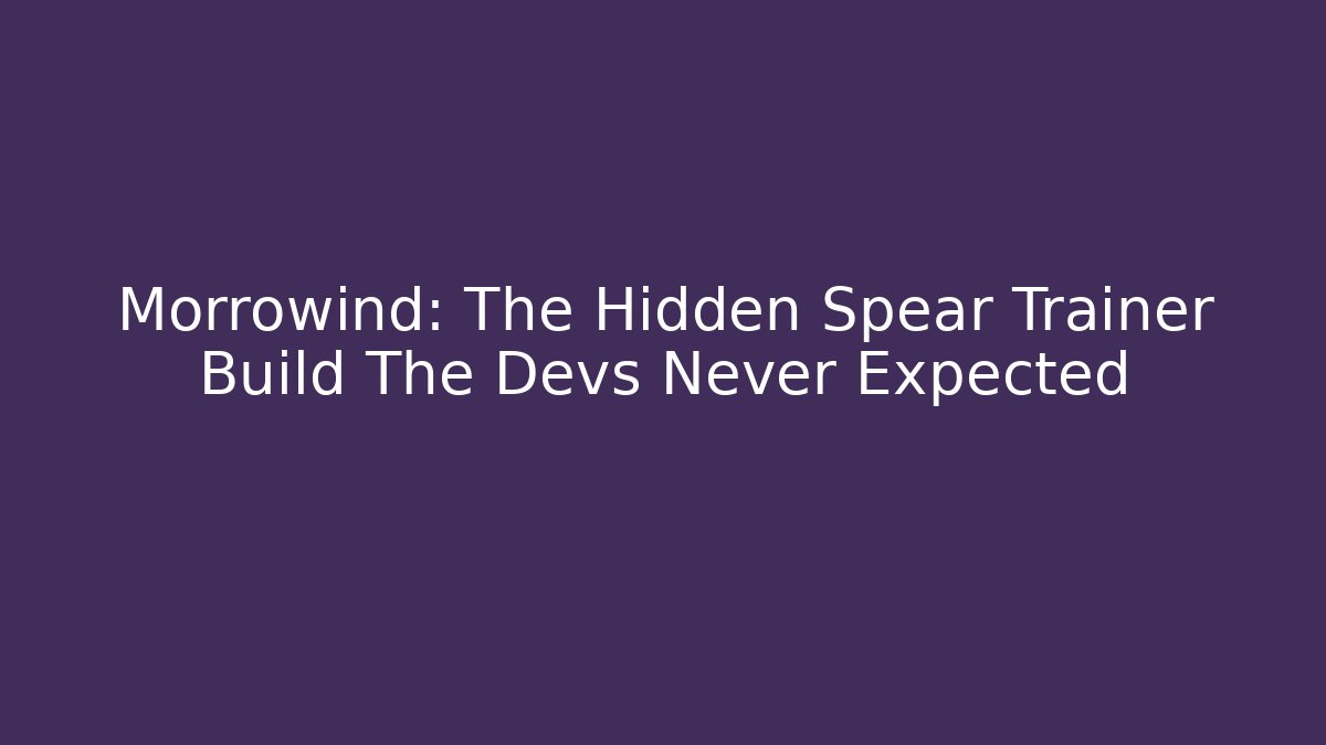 Morrowind: The Hidden Spear Trainer Build The Devs Never Expected - Critter Realm