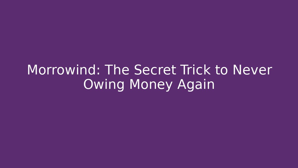 Morrowind: The Secret Trick to Never Owing Money Again