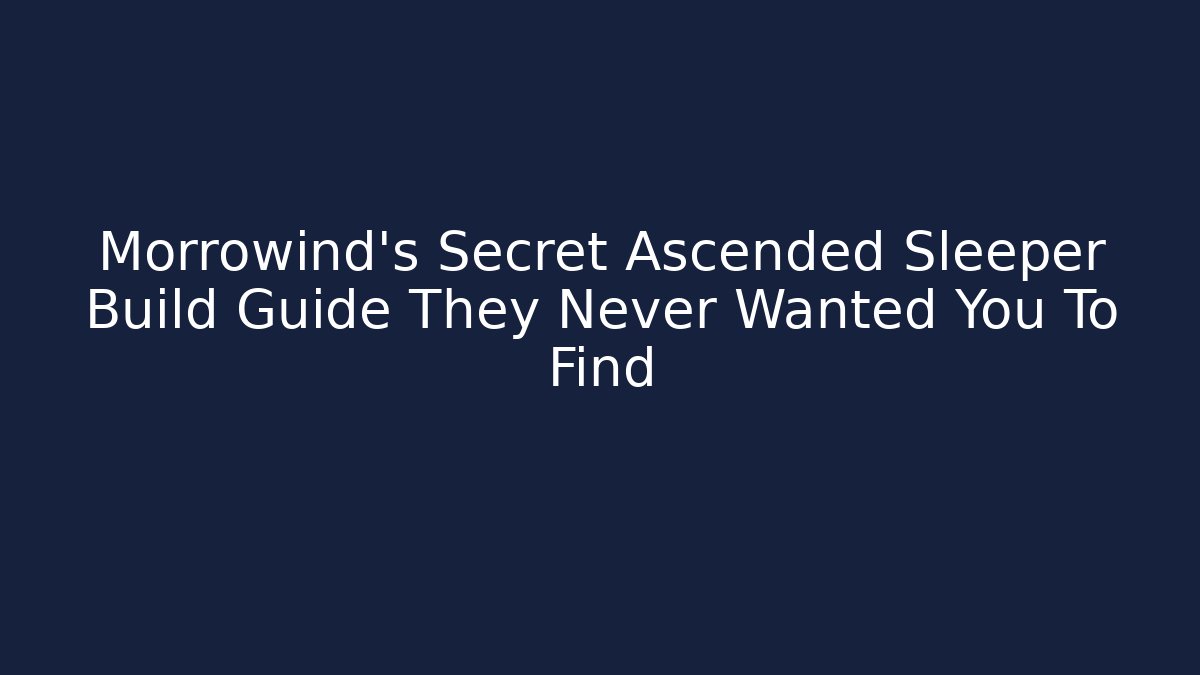 Morrowind’s Secret Ascended Sleeper Build Guide They Never Wanted You To Find