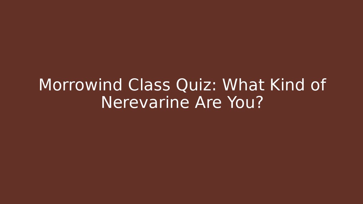 Morrowind Class Quiz: What Kind of Nerevarine Are You?