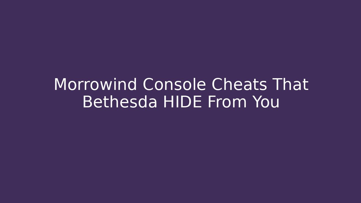 Morrowind Console Cheats That Bethesda HIDE From You