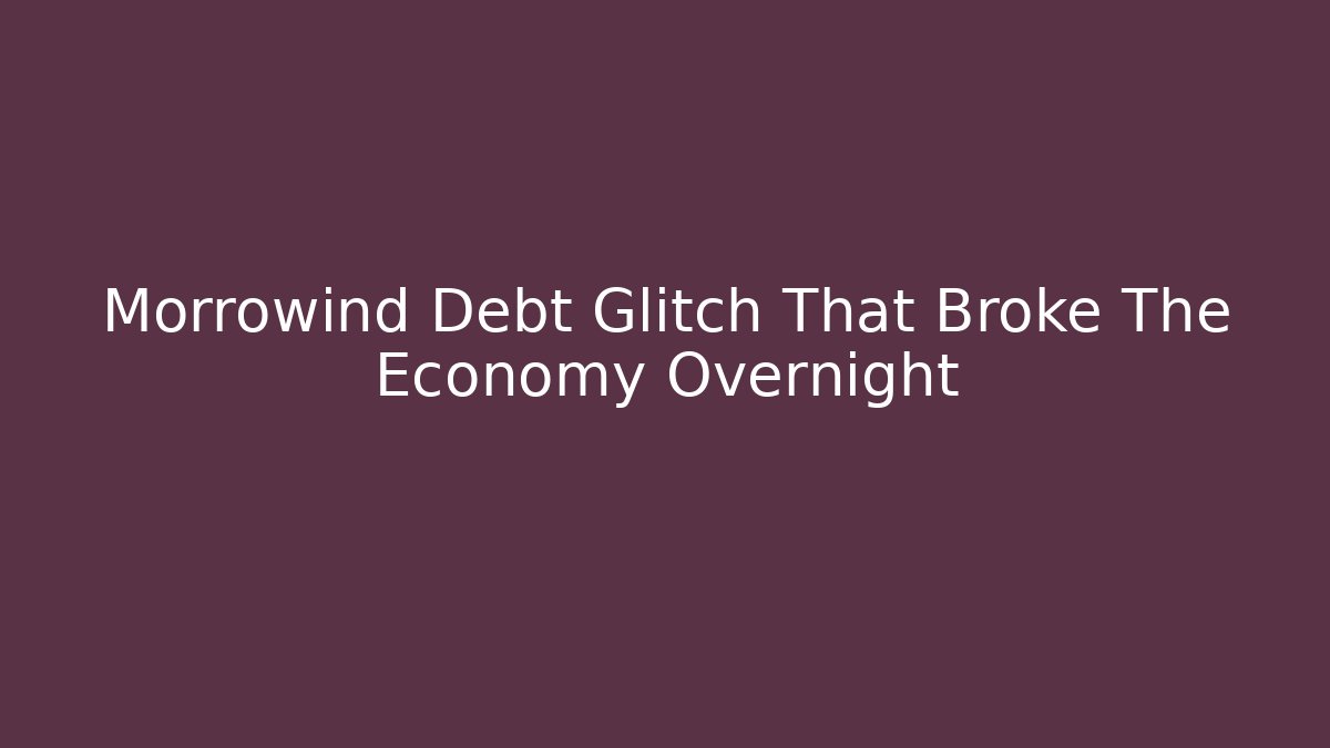 Morrowind Debt Glitch That Broke The Economy Overnight