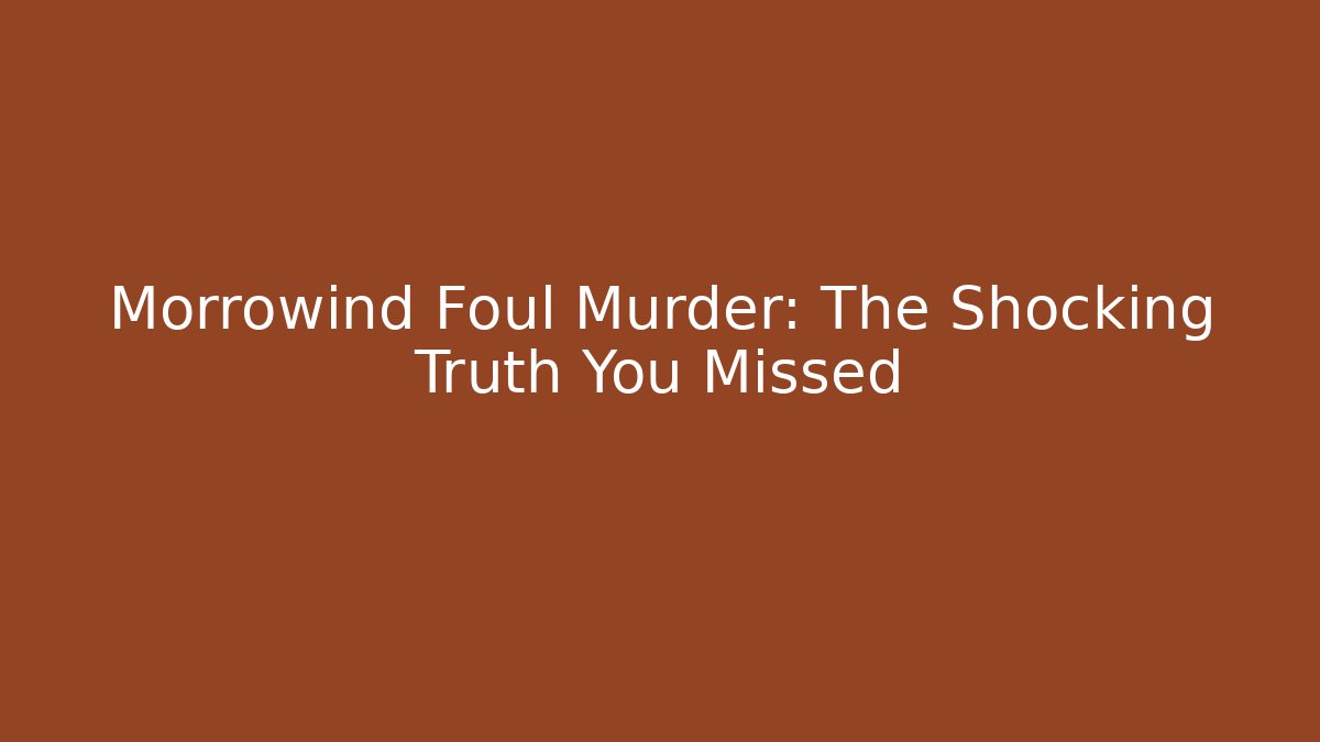 Morrowind Foul Murder: The Shocking Truth You Missed