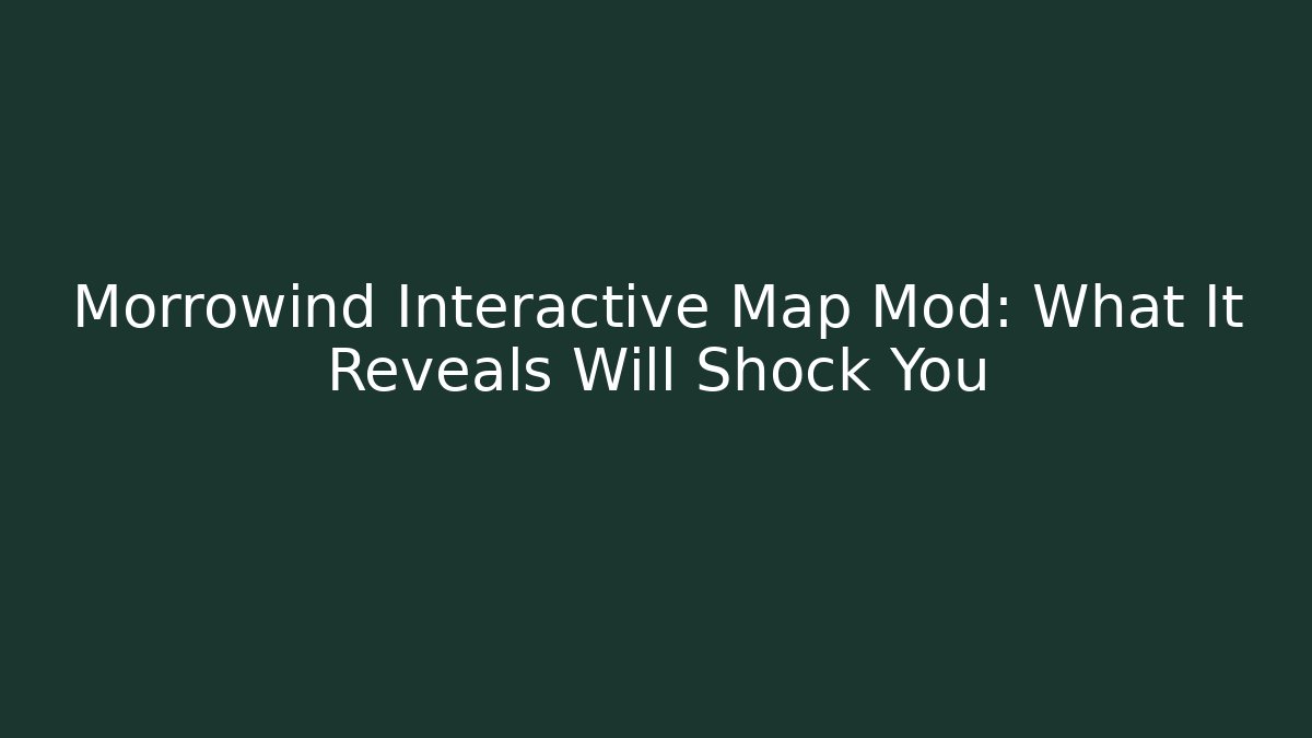 Morrowind Interactive Map Mod: What It Reveals Will Shock You