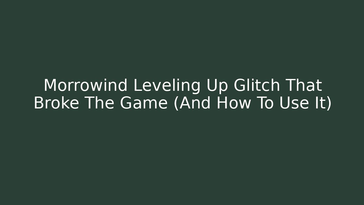 Morrowind Leveling Up Glitch That Broke The Game (And How To Use It)