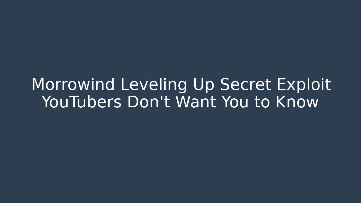 Morrowind Leveling Up Secret Exploit YouTubers Don't Want You to Know