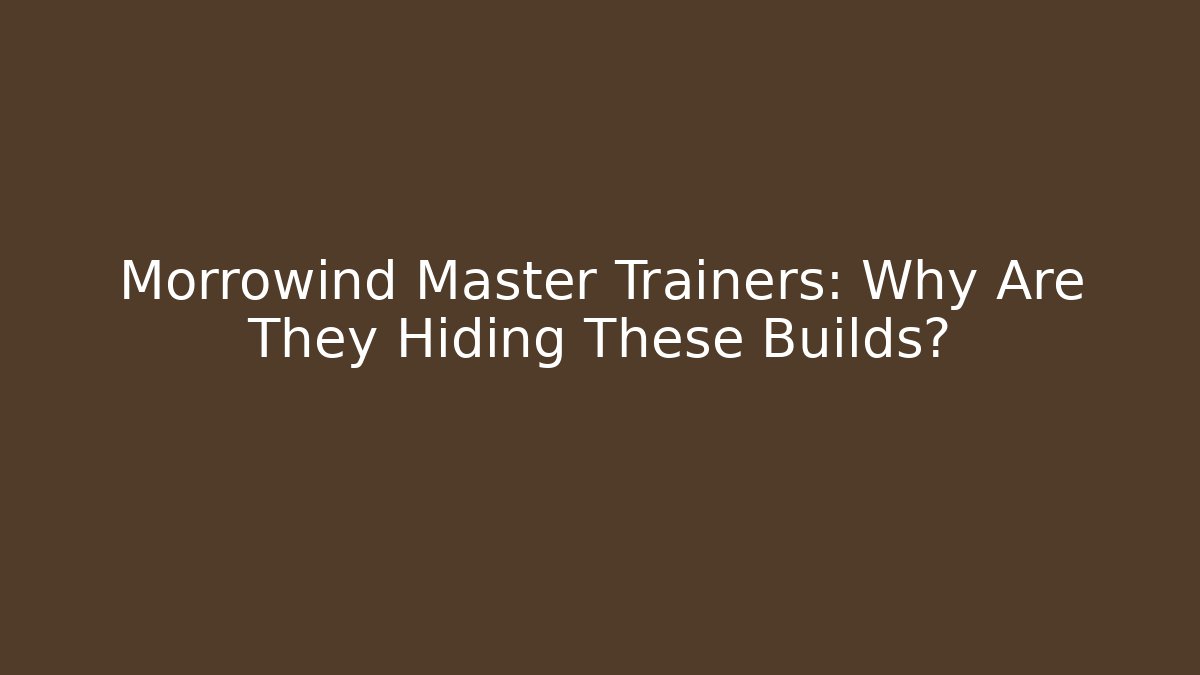 Morrowind Master Trainers: Why Are They Hiding These Builds? - Critter Realm
