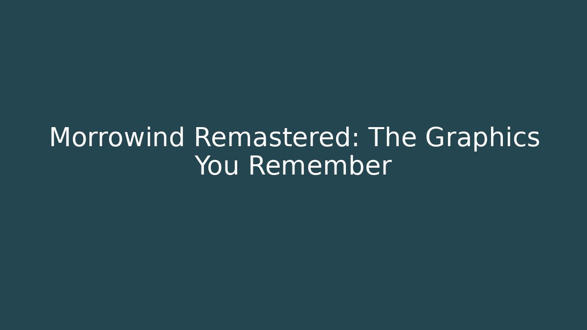 Morrowind Remastered: The Graphics You Remember - Critter Realm