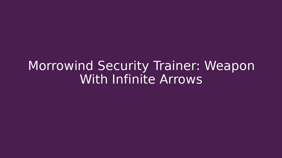 Morrowind Security Trainer: Weapon With Infinite Arrows