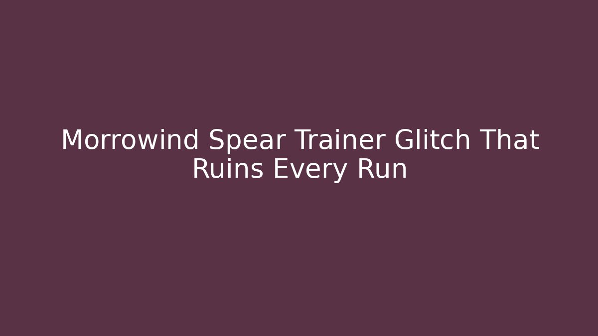 Morrowind Spear Trainer Glitch That Ruins Every Run