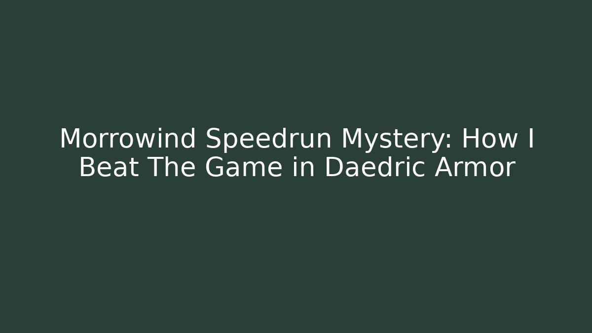 Morrowind Speedrun Mystery: How I Beat The Game in Daedric Armor