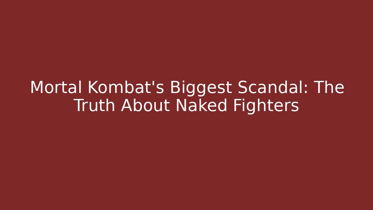 Mortal Kombat's Biggest Scandal: The Truth About Naked Fighters