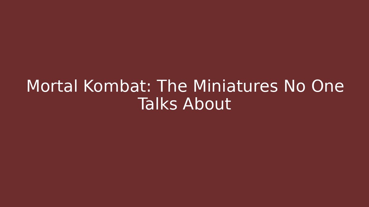 Mortal Kombat: The Miniatures No One Talks About