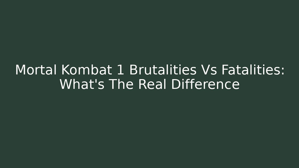 Mortal Kombat 1 Brutalities Vs Fatalities: What's The Real Difference