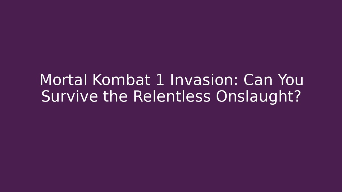 Mortal Kombat 1 Invasion: Can You Survive the Relentless Onslaught?