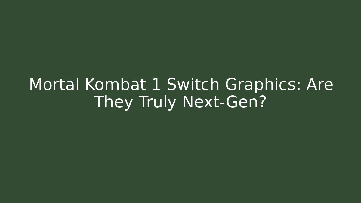 Mortal Kombat 1 Switch Graphics: Are They Truly Next-Gen?