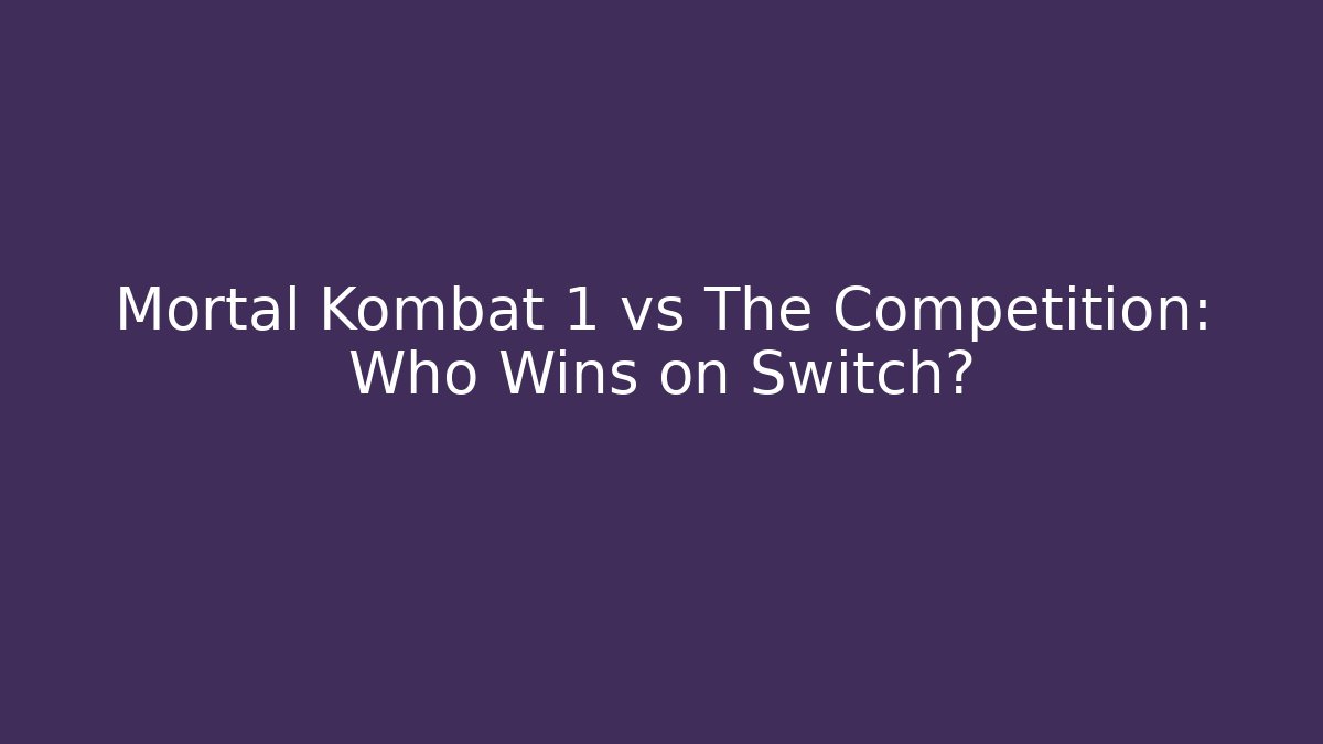 Mortal Kombat 1 vs The Competition: Who Wins on Switch?