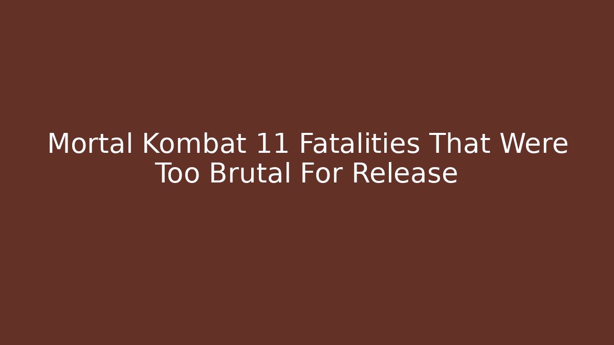 Mortal Kombat 11 Fatalities That Were Too Brutal For Release