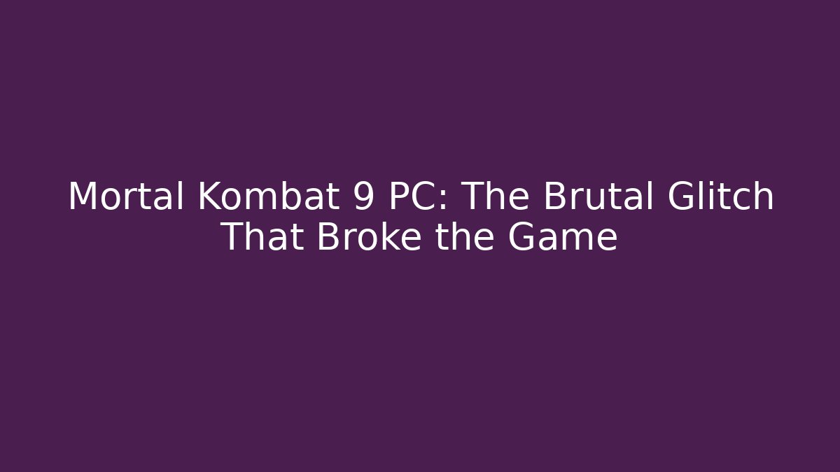 Mortal Kombat 9 PC: The Brutal Glitch That Broke the Game