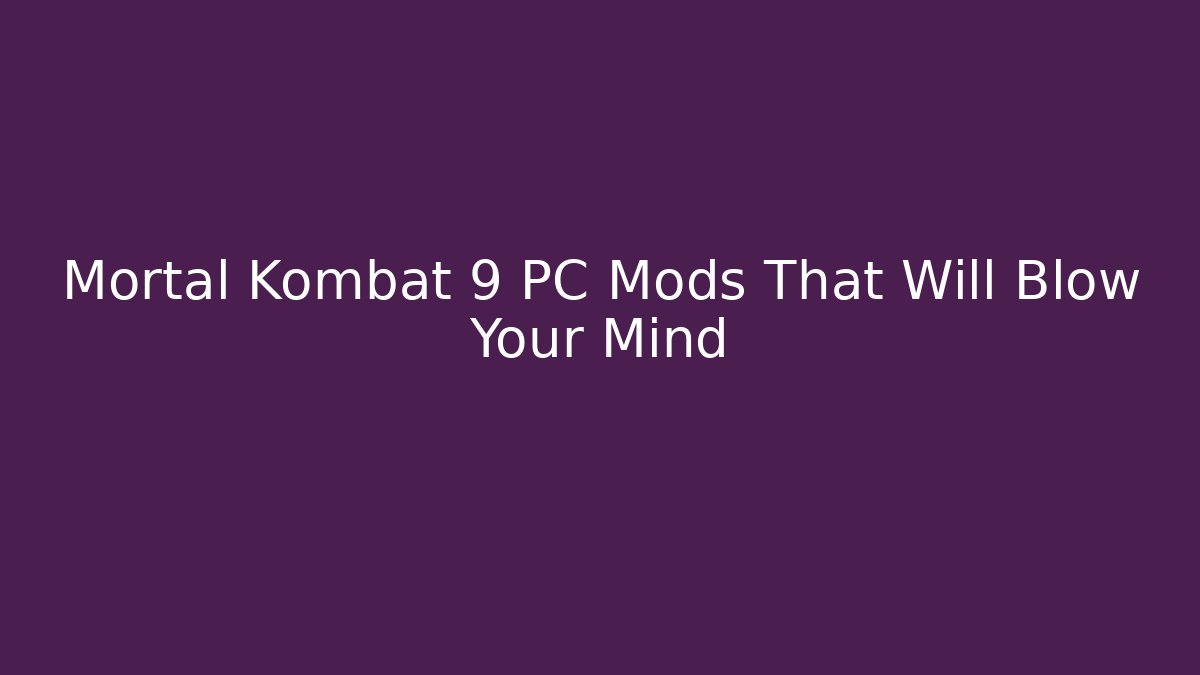 Mortal Kombat 9 PC Mods That Will Blow Your Mind