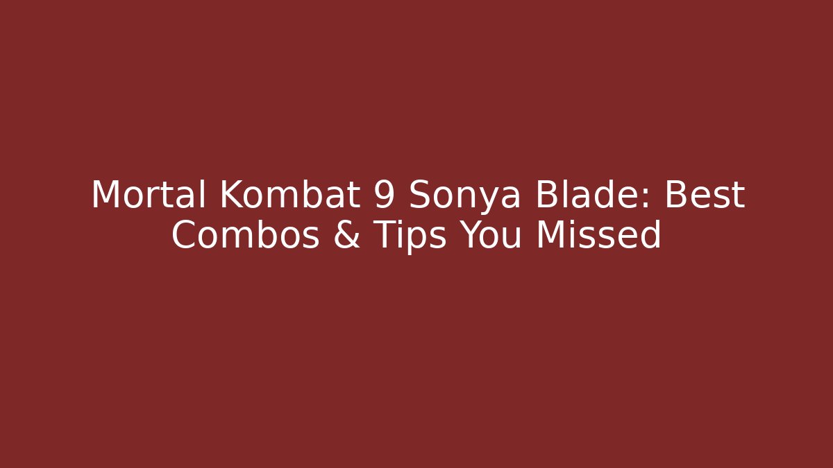 Mortal Kombat 9 Sonya Blade: Best Combos & Tips You Missed