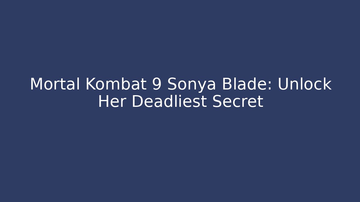 Mortal Kombat 9 Sonya Blade: Unlock Her Deadliest Secret