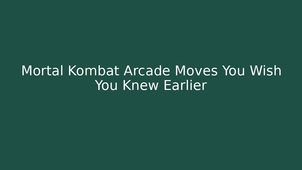 Mortal Kombat Arcade Moves You Wish You Knew Earlier