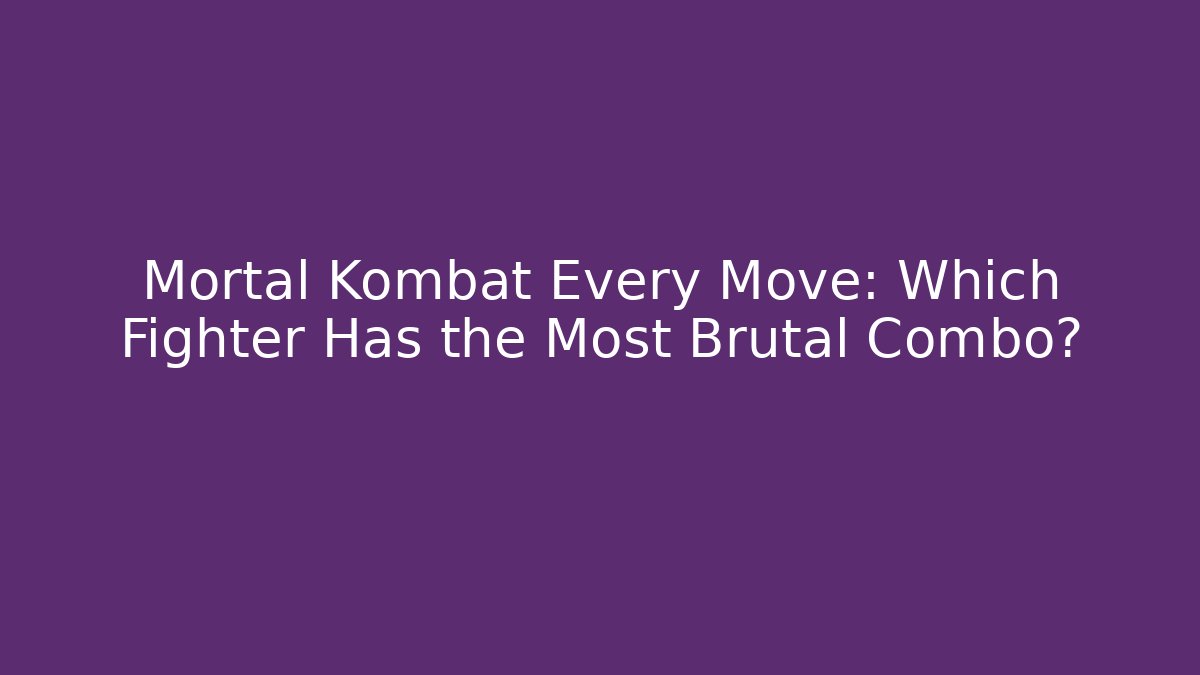 Mortal Kombat Every Move: Which Fighter Has the Most Brutal Combo?