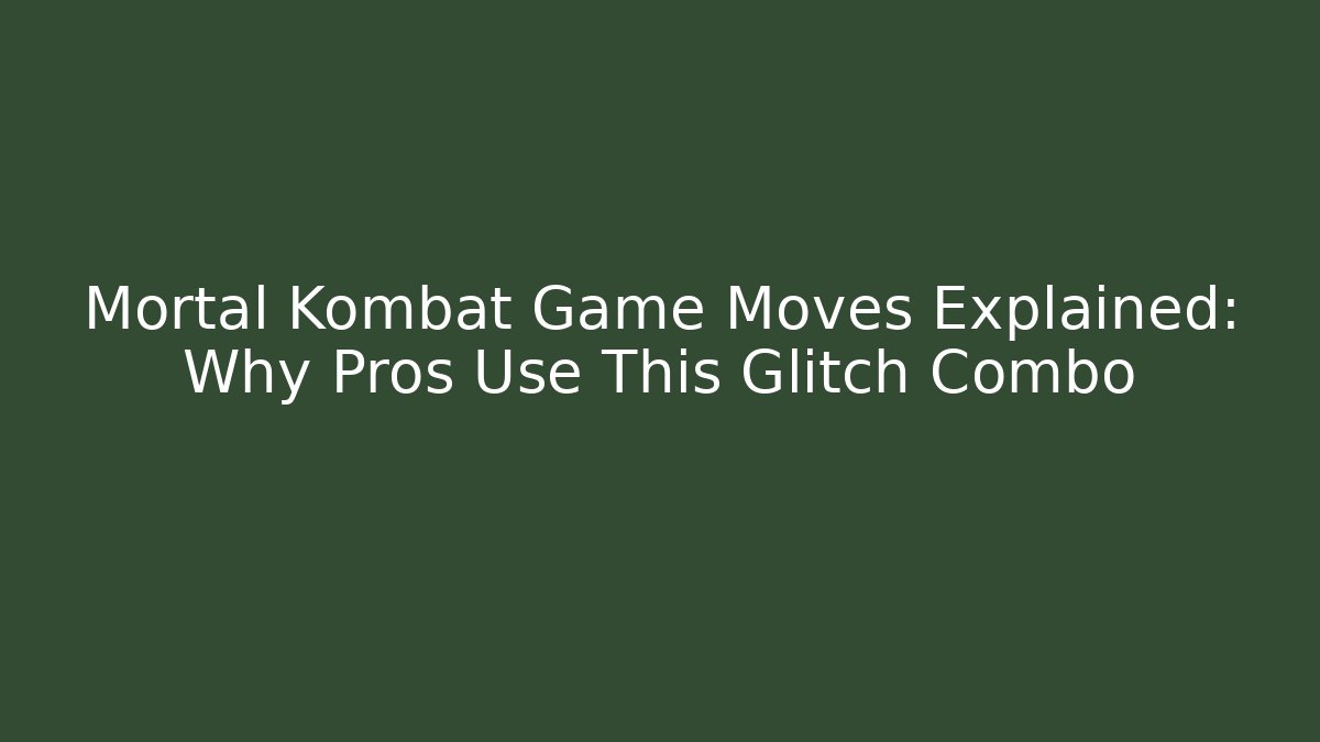 Mortal Kombat Game Moves Explained: Why Pros Use This Glitch Combo
