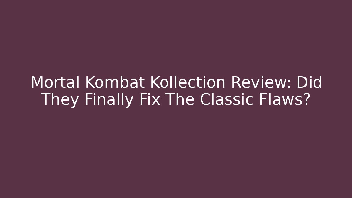Mortal Kombat Kollection Review: Did They Finally Fix The Classic Flaws? - Critter Realm