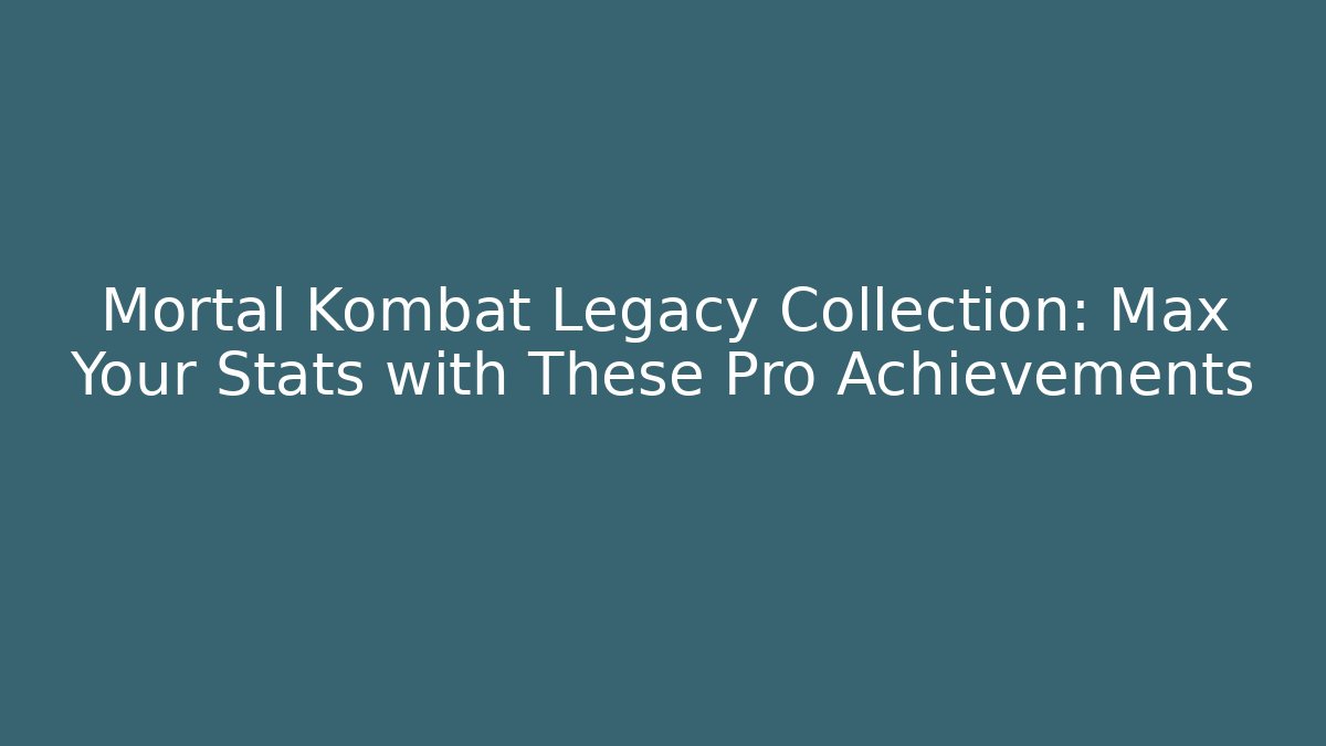 Mortal Kombat Legacy Collection: Max Your Stats with These Pro Achievements