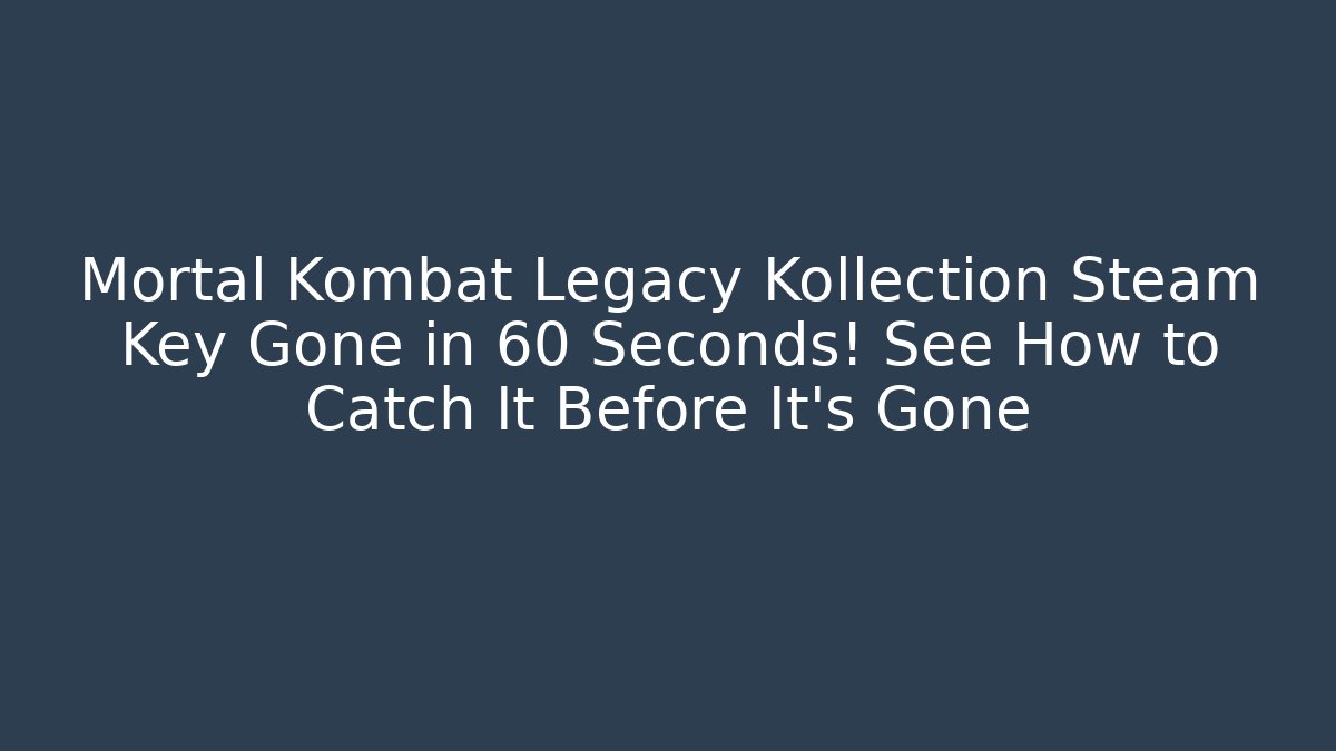 Mortal Kombat Legacy Kollection Steam Key Gone in 60 Seconds! See How to Catch It Before It’s Gone
