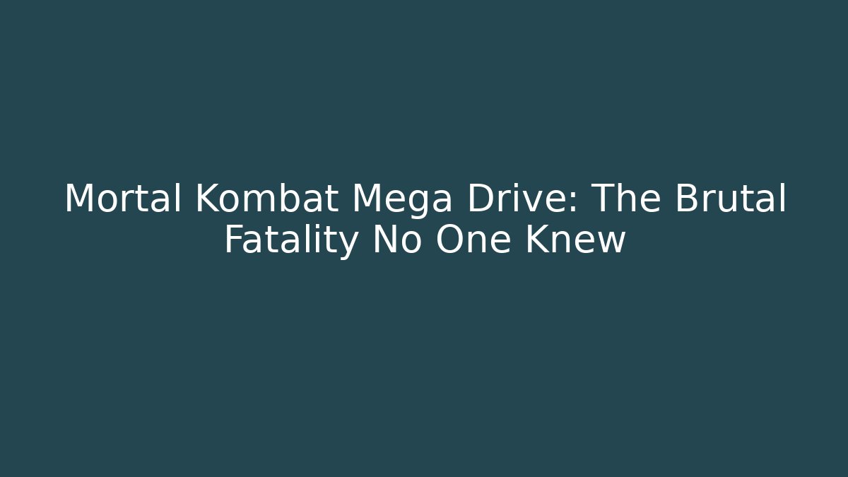 Mortal Kombat Mega Drive: The Brutal Fatality No One Knew - Critter Realm