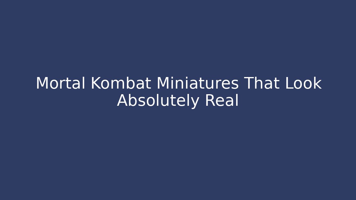 Mortal Kombat Miniatures That Look Absolutely Real