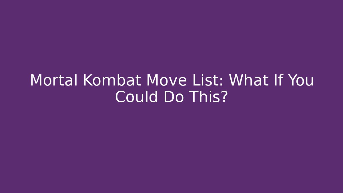 Mortal Kombat Move List: What If You Could Do This?