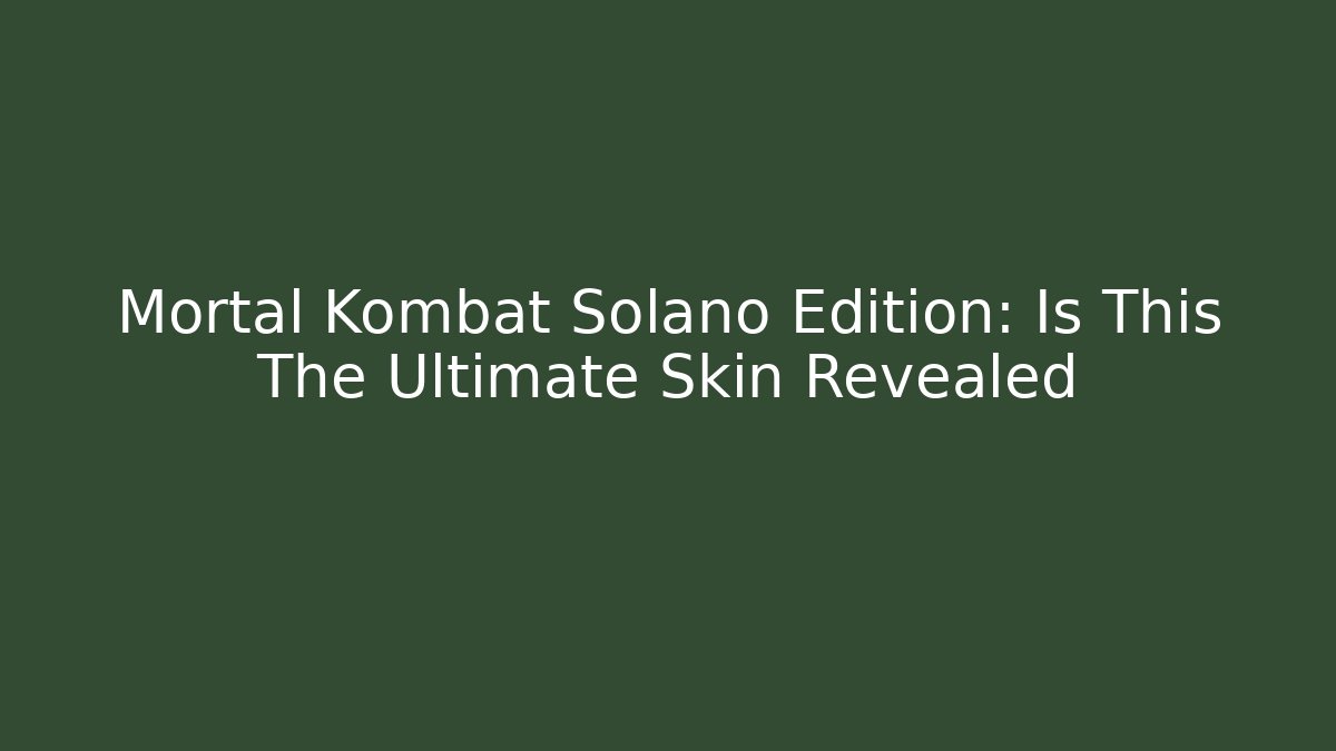 Mortal Kombat Solano Edition: Is This The Ultimate Skin Revealed
