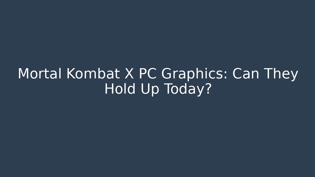 Mortal Kombat X PC Graphics: Can They Hold Up Today?