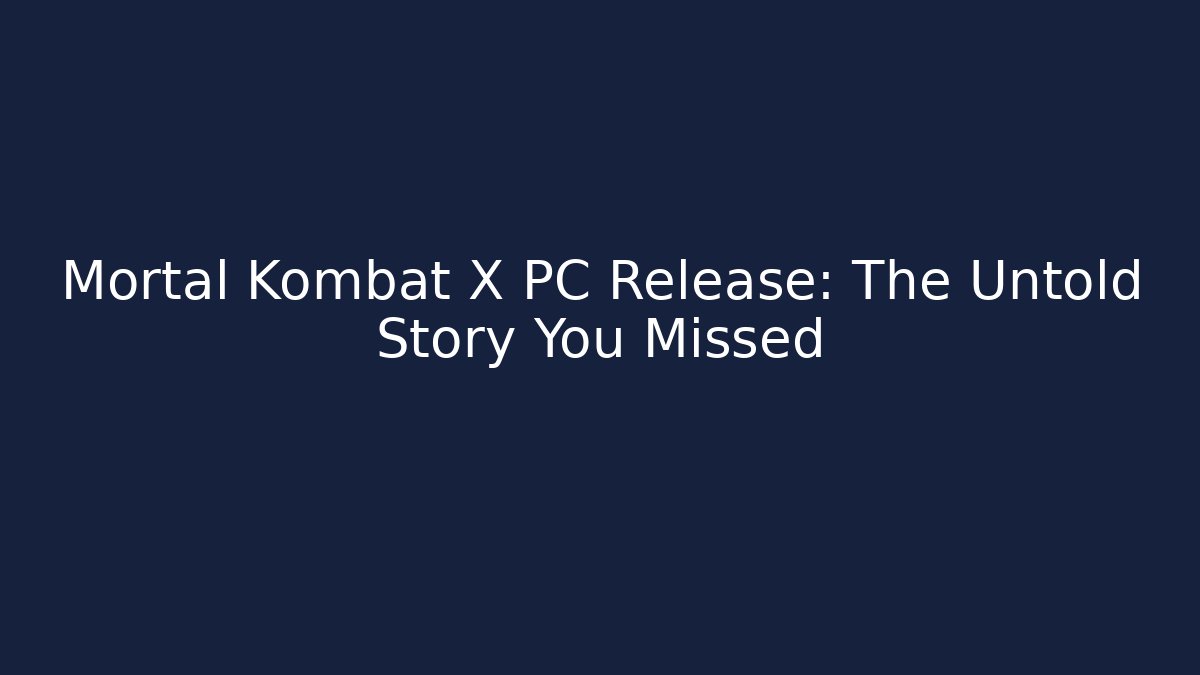 Mortal Kombat X PC Release: The Untold Story You Missed