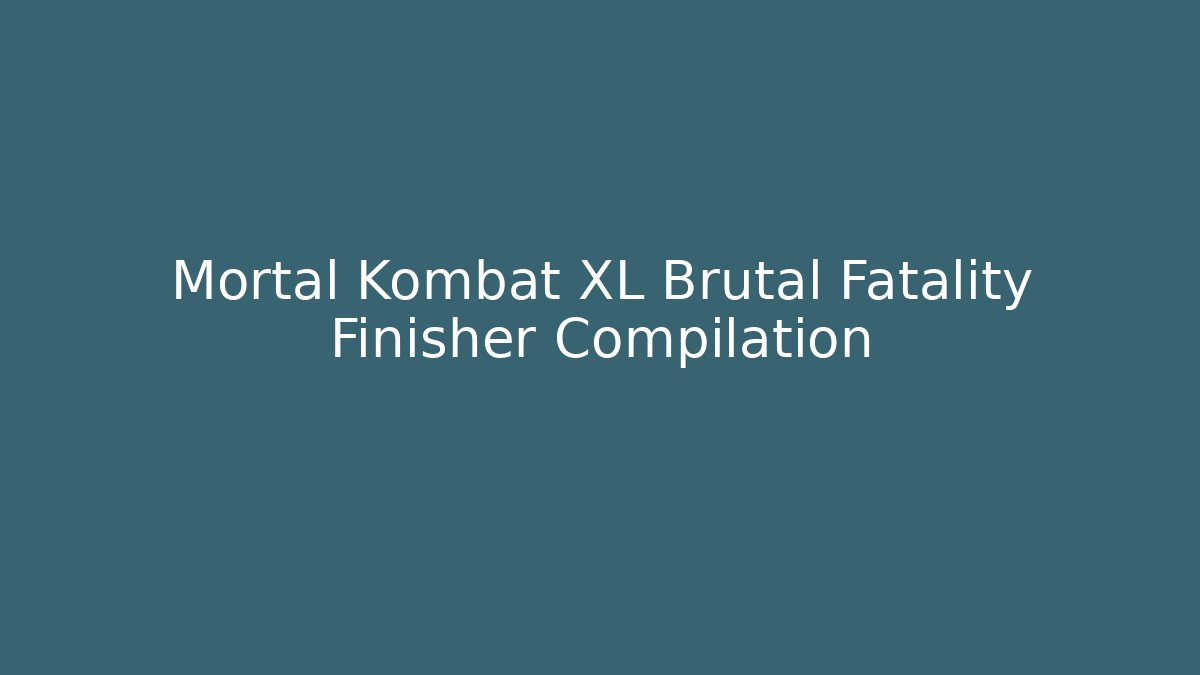 Mortal Kombat XL Brutal Fatality Finisher Compilation