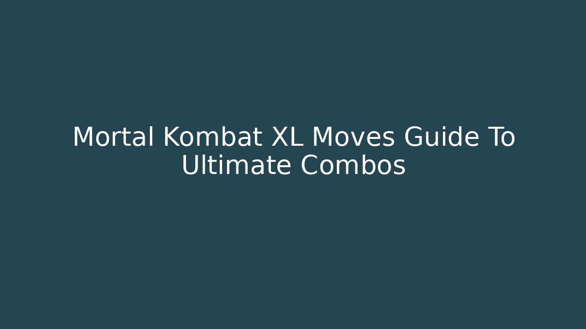 Mortal Kombat XL Moves Guide To Ultimate Combos