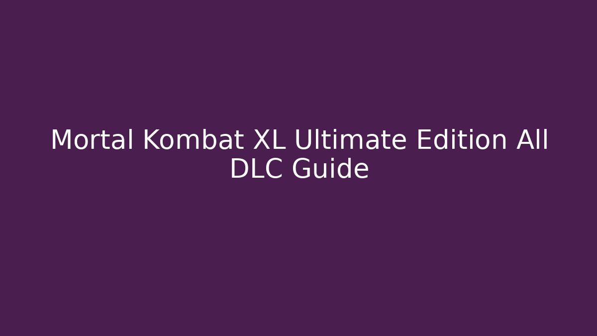 Mortal Kombat XL Ultimate Edition All DLC Guide