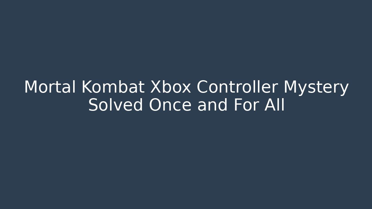 Mortal Kombat Xbox Controller Mystery Solved Once and For All